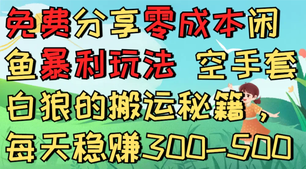 免费分享零成本闲鱼暴利玩法 空手套白狼的搬运秘籍，每天稳赚300-500-洛柒笔记