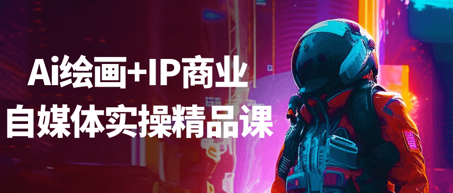 Ai绘画+IP商业自媒体实操精品课-洛柒笔记