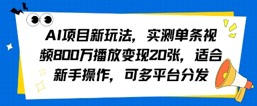 AI项目新玩法，实测单条视频800W播放变现20张，适合新手操作，可多平台分发-洛柒笔记