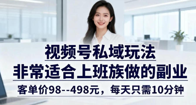 视频号私域玩法，非常适合上班族做的副业，客单价98–498米，每天只需10分钟-洛柒笔记