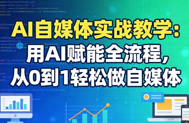 AI自媒体实战教学：用AI赋能全流程，从0到1轻松做自媒体-洛柒笔记