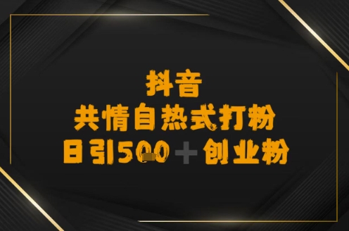 日引500+创业粉，抖音共情自热式打粉-洛柒笔记