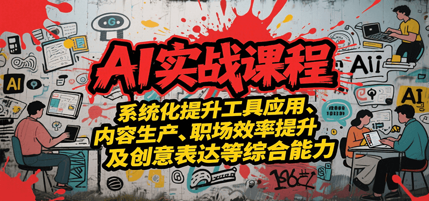 AI实战系统课程，提升工具应用、内容生产、职场效率提升及创意表达等综合能力-洛柒笔记