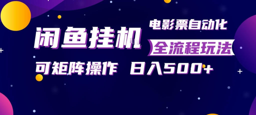 闲鱼全自动售卖电影票，全程挂G，可矩阵操作，小白轻松上手日入5张，稳定副业【揭秘】-洛柒笔记