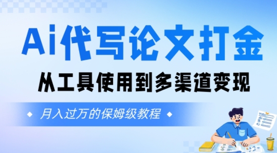 Ai代写论文打金，月入五位数，从工具使用到多渠道变现(保姆级教程)-洛柒笔记