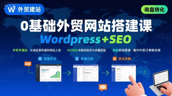 WordPress外贸建站+SEO优化课程，手把手教你从0到1搭建可获得询盘的外贸网站-洛柒笔记