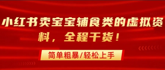 小红书卖宝宝辅食类的虚拟资料，从引流到私域变现，全程干货，简单粗暴，轻松上手-洛柒笔记