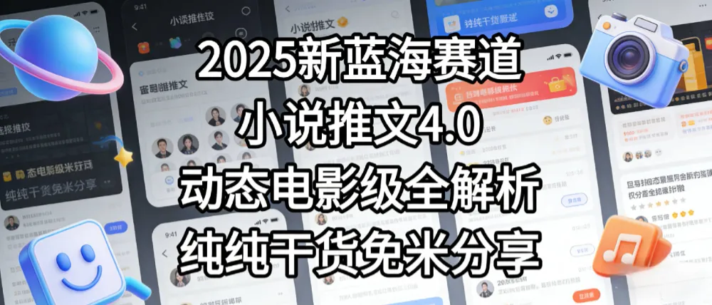 小说推文新蓝海赛道，最新5.0动态电影级版本，纯纯干货，免米分享，免费陪跑-洛柒笔记
