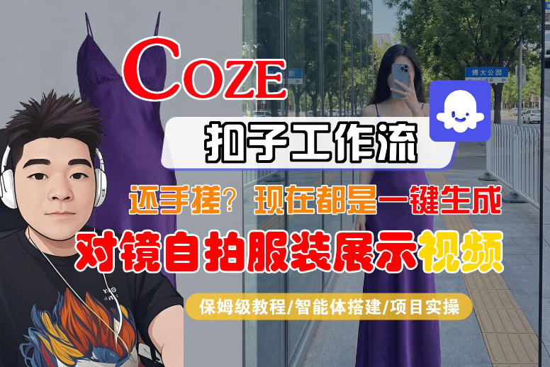 Coze智能体工作流一键生成“对镜自拍服装展示“短视频，全流程保姆级教学-洛柒笔记