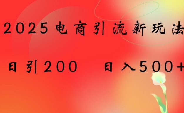2025电商引流新玩法，日引200 日入500+【揭秘】-洛柒笔记