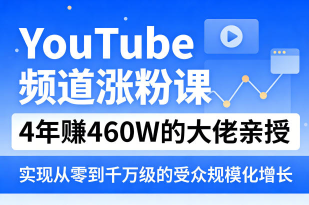 YouTube频道涨粉课，4年賺460W的大佬亲授，实现从零到千万级的受众规模化增长-洛柒笔记