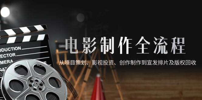 （14800期）电影制作全流程，从项目策划、影视投资、创作制作到宣发排片及版权回收-洛柒笔记