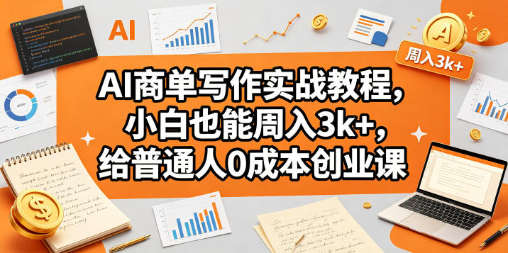 AI商单写作实战教程，小白也能周入3k+，给普通人0成本创业课-洛柒笔记