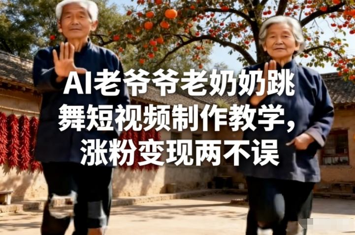 AI老爷爷老奶奶跳舞短视频制作教学，涨粉变现两不误-洛柒笔记