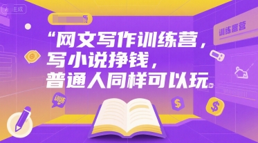 网文写作训练营，写小说挣钱，普通人同样可以玩-洛柒笔记