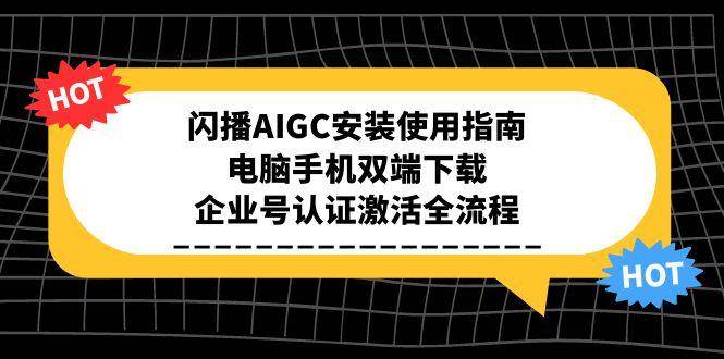 闪播AIGC安装使用指南，电脑手机双端下载，企业号认证激活全流程-洛柒笔记