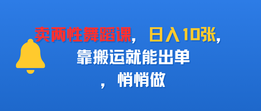 卖两性舞蹈课，日入10张，靠搬运就能出单，悄悄做-洛柒笔记