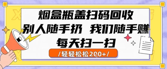 烟盒瓶盖扫码回收，别人随手扔 我们随手挣，闷声发大财，每天扫一扫，轻轻松松2张【揭秘】-洛柒笔记