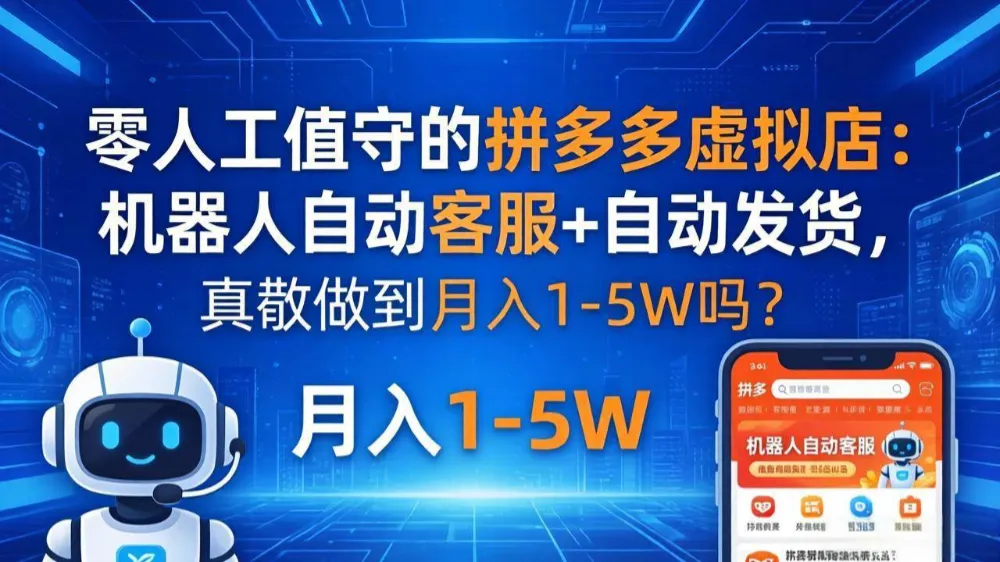 零人工值守的拼多多虚拟店：机器人自动客服+ 自动发货，真能做到月入 1-5W 吗？-洛柒笔记