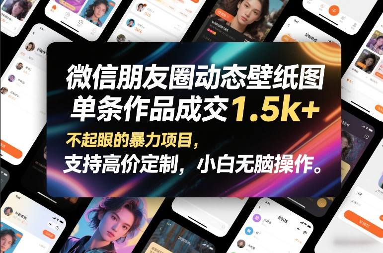 微信朋友圈动态壁纸图，单条作品成交1.5k+，不起眼的暴力项目，支持高价定制，小白无脑操作-洛柒笔记