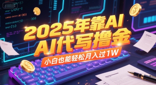 2025年靠AI代写撸金，小白也能轻松月入过1W-洛柒笔记