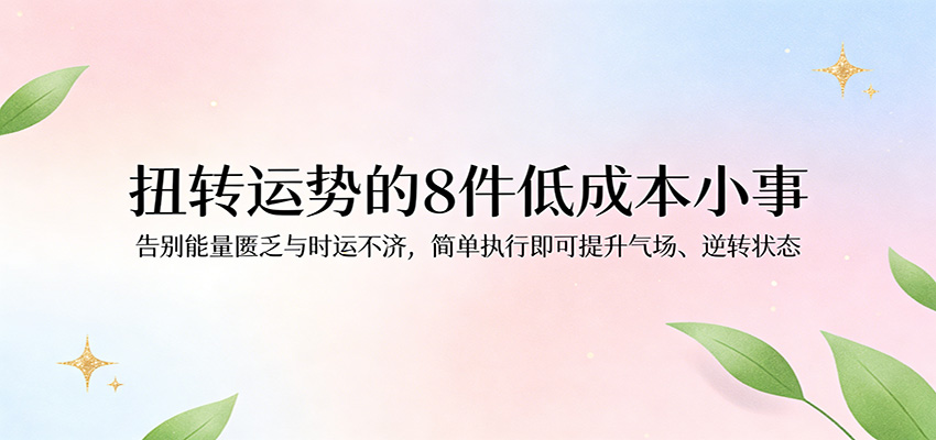 付费文章：扭转运势的8件低成本小事，告别能量匮乏与时运不济逆转状态-洛柒笔记