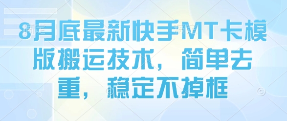 8月底最新快手MT卡模版搬运技术，简单去重，稳定不掉框-洛柒笔记