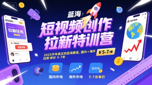 短视频创作拉新特训营，2025开年真正的蓝海赛道，国内+海外，拉新单价5-7米-洛柒笔记