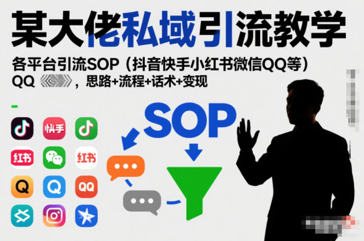 某大佬私域引流教学，各平台引流SOP（抖音快手小红书微信QQ等），思路+流程+话术+变现-洛柒笔记