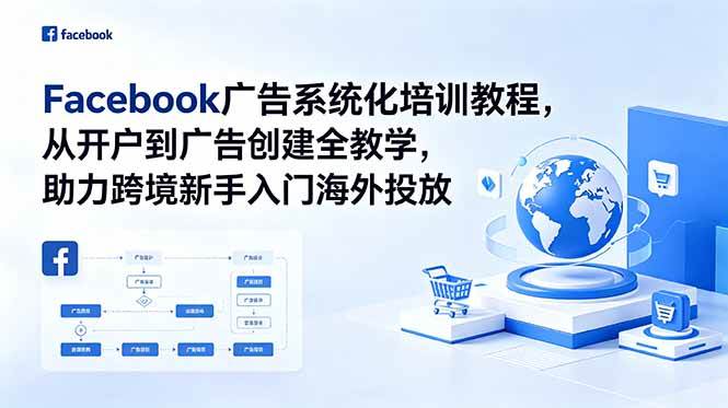 （18825期）Facebook广告系统化培训教程，从开户到广告创建全教学，助力跨境新手入门海外投放-洛柒笔记