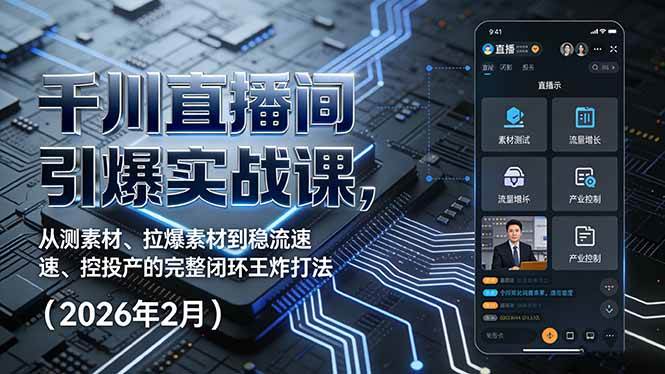 （17317期）千川直播间引爆实战课，从测素材、拉爆素材到稳流速、控投产的完整闭环王炸打法（2026年2月）-洛柒笔记