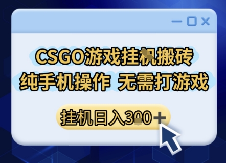 CSGO游戏挂G搬砖，小白纯手机即可操作，不用电脑打游戏，日入3张+，副业网创项目【揭秘】-洛柒笔记