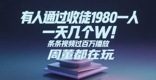 有人通过收徒1980一人，一天几个W，条条视频过百万播放，周董都在玩-洛柒笔记