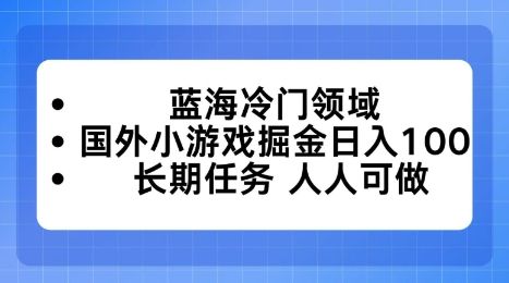 蓝海冷门领域，国外小游戏掘金日入100，长期任务人人可做-洛柒笔记