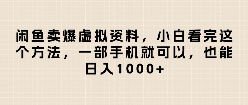 闲鱼卖爆虚拟资料，小白看完这个方法一部手机就可以，日入1000+-洛柒笔记