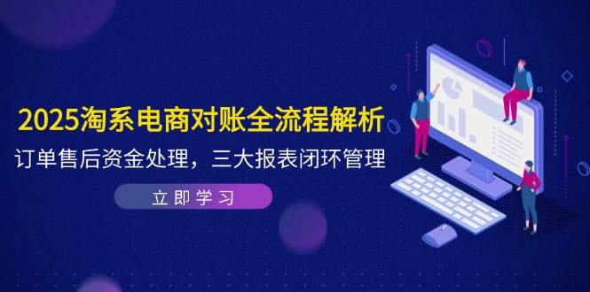 （14717期）2025淘系电商对账全流程解析，订单售后资金处理，三大报表闭环管理-洛柒笔记