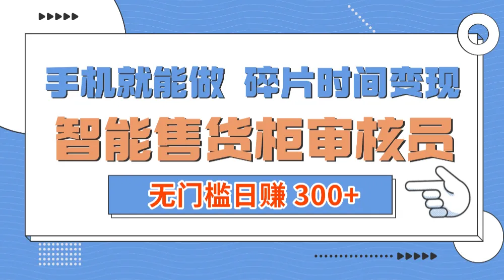手机就能做！碎片时间变现！智能售货柜审核员，无门槛日赚 300+-洛柒笔记