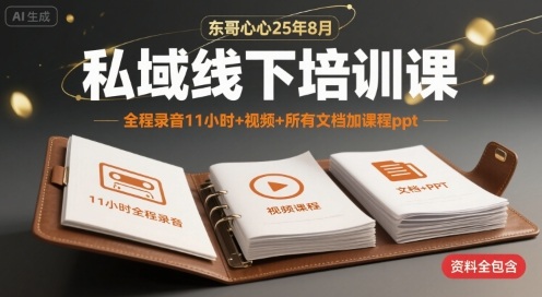 东哥心心25年8月私域线下培训课，全程录音11小时+视频+所有文档加课程ppt-洛柒笔记