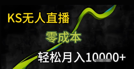 KS无人直播25年最新玩法，只需一部手机，轻松月入1W+【揭秘】-洛柒笔记