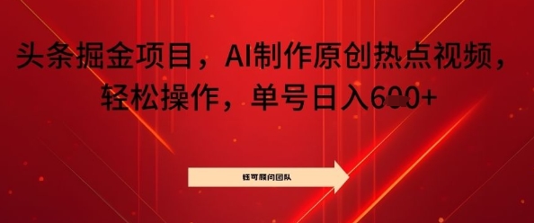 头条掘金项目，AI制作原创热点视频，轻松操作，单号日入几张-洛柒笔记