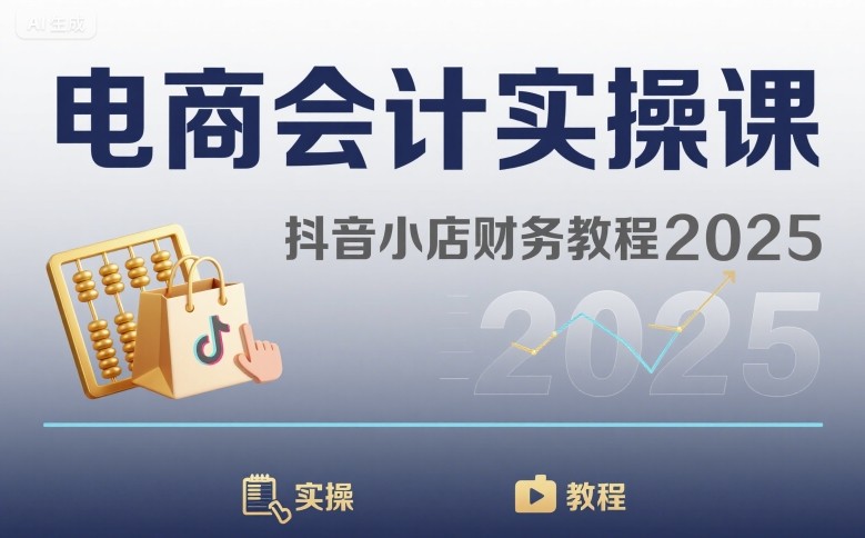 电商会计实操课-抖音小店财务教程2025-洛柒笔记