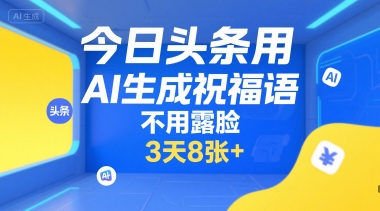 今日头条用AI生成祝福语，不用拍摄，不用露脸，3天8张+-洛柒笔记