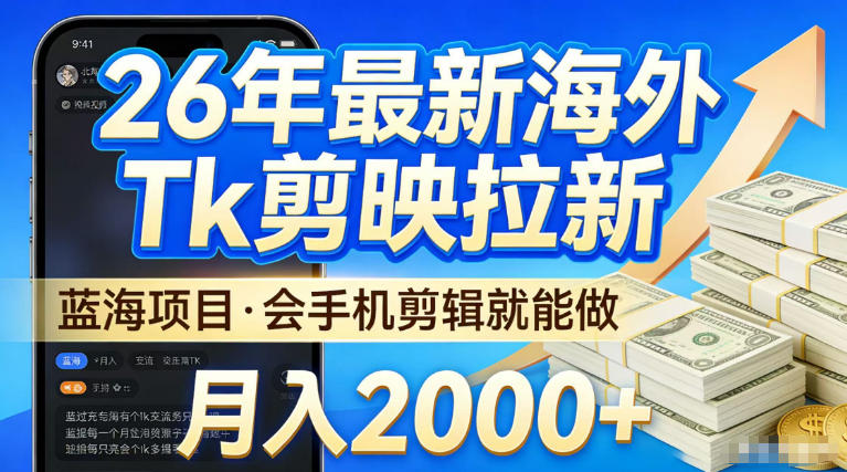 2026最新海外TK剪映拉新，当下真正蓝海项目，会基础手机剪辑就能做，单月稳入2W+【揭秘】-洛柒笔记