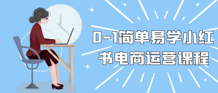 0-1简单易学小红书电商运营课程-洛柒笔记