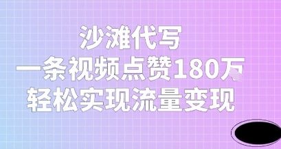 沙滩代写，一条视频点赞180W，轻松实现流量变现-洛柒笔记