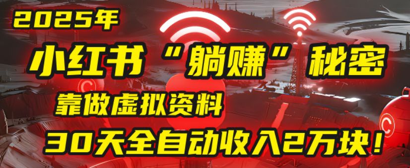 2025小红书虚拟项目，靠做虚拟资料30天全自动收入2万块-洛柒笔记