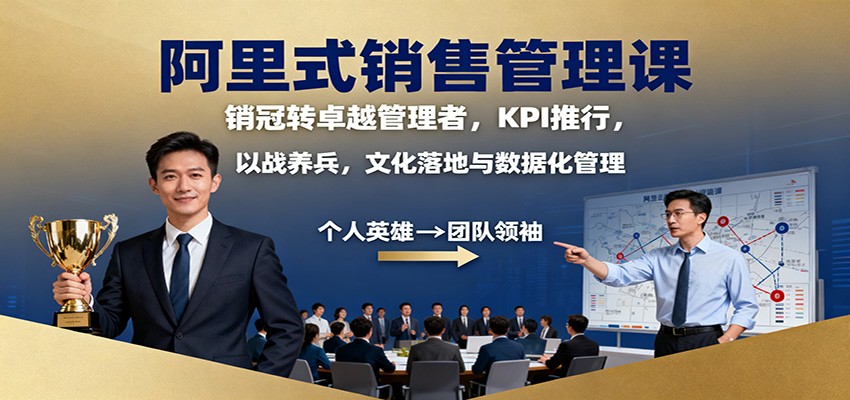 阿里式销售管理课：销冠转卓越管理者，KPI 推行，以战养兵，文化落地与数据化管理-洛柒笔记