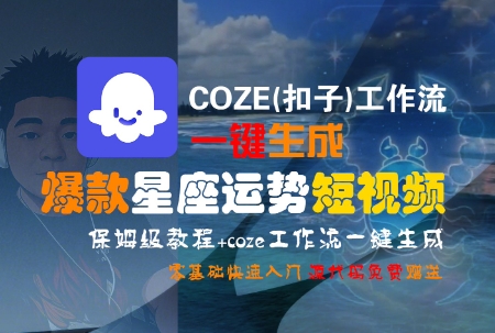 COZE(扣子)工作流一键生成爆款星座运势短视频，保姆级教程，零基础快速入门-洛柒笔记