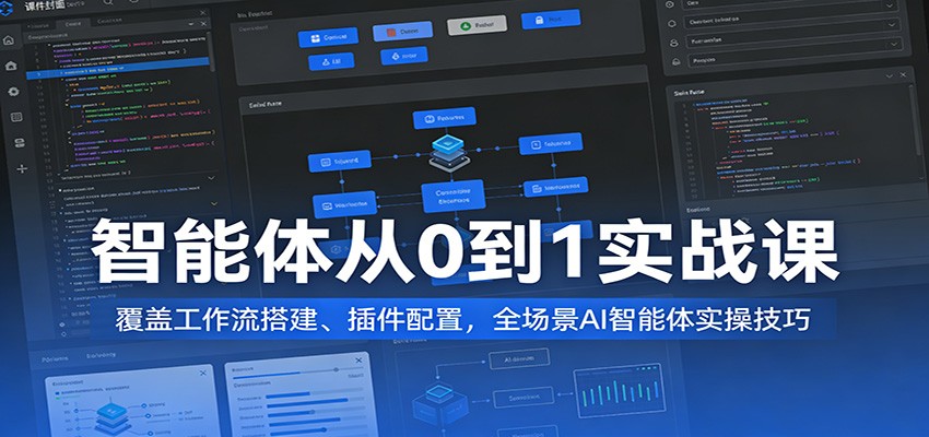 智能体从0到1实战课：覆盖工作流搭建、插件配置，全场景AI智能体实操技巧-洛柒笔记