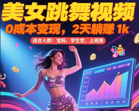 美女跳舞视频，0成本变现，2天躺入1k，普通人也能放大挣【揭秘】-洛柒笔记